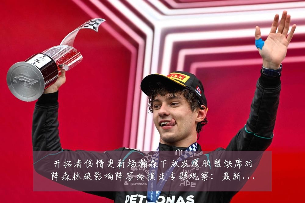 开拓者伤情更新杨瀚森下放发展联盟缺席对阵森林狼影响阵容轮换走专题观察：最新赛事动态与深度分析